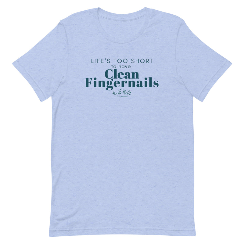 Life's too Short to Have Clean Fingernails T-Shirt