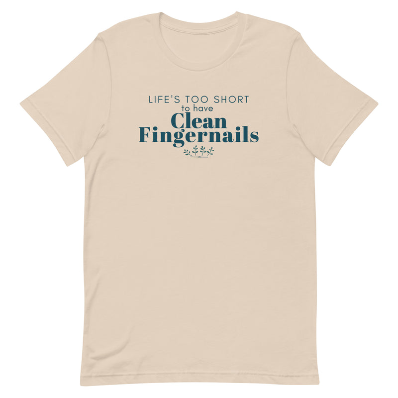 Life's too Short to Have Clean Fingernails T-Shirt
